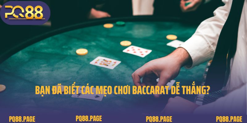 Bạn đã biết các mẹo chơi Baccarat dễ thắng?