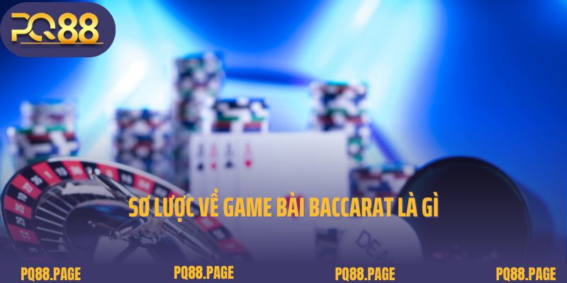 Sơ lược về game bài Baccarat là gì