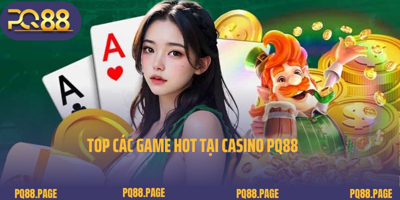 Những siêu phẩm game đặc sắc, thịnh hành tại Casino PQ88