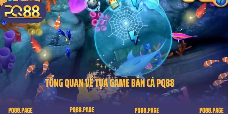 Tổng quan về tựa game bắn cá PQ88