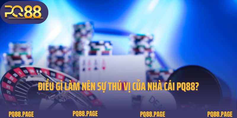 Điều gì làm nên sự thú vị của nhà cái PQ88?