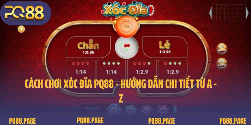 Cách Chơi Xóc Đĩa PQ88 - Hướng Dẫn Chi Tiết Từ A - Z