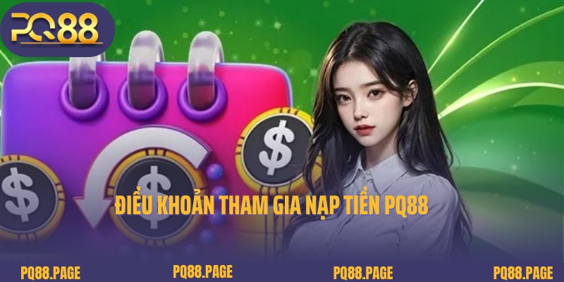 Điều khoản chung cần biết khi tiến hành nạp tiền PQ88