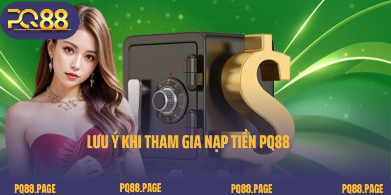 Lưu ý khi tham gia nạp tiền PQ88 cho thành viên trải nghiệm