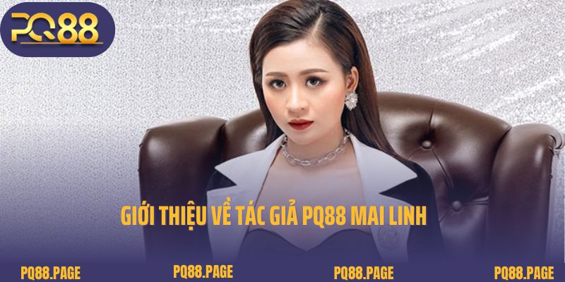 Giới thiệu về tác giả PQ88 Mai Linh 